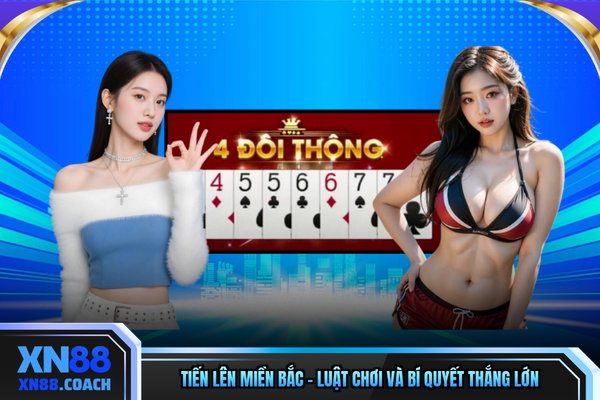 Tiến Lên Miền Bắc - Luật Chơi Và Bí Quyết Thắng Lớn