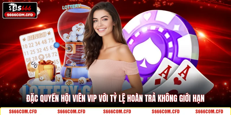 Đặc quyền hội viên Vip với tỷ lệ hoàn trả không giới hạn