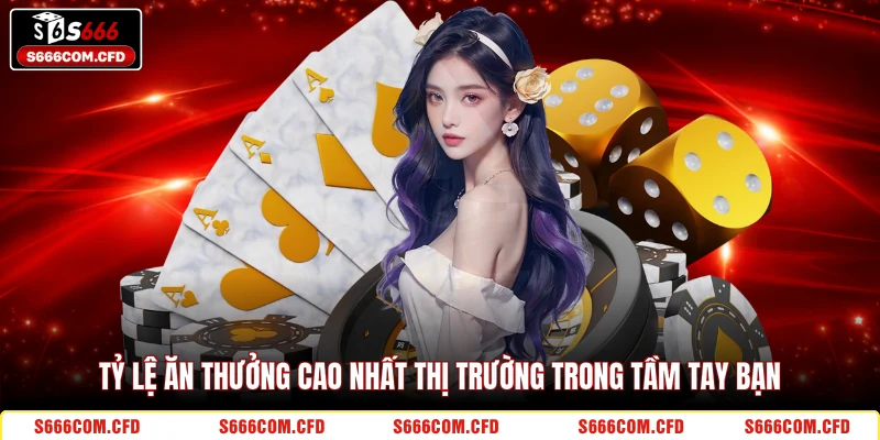 Tỷ lệ ăn thưởng cao nhất thị trường trong tầm tay bạn